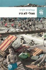 הספר ואולי לא היו מאת שולמית לפיד  כתר 2011