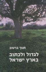 הספר לגדול ולכתוב בארץ ישראל מאת חנוך ברטוב  כנרת 2008